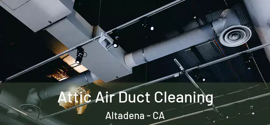  Attic Air Duct Cleaning Altadena - CA
