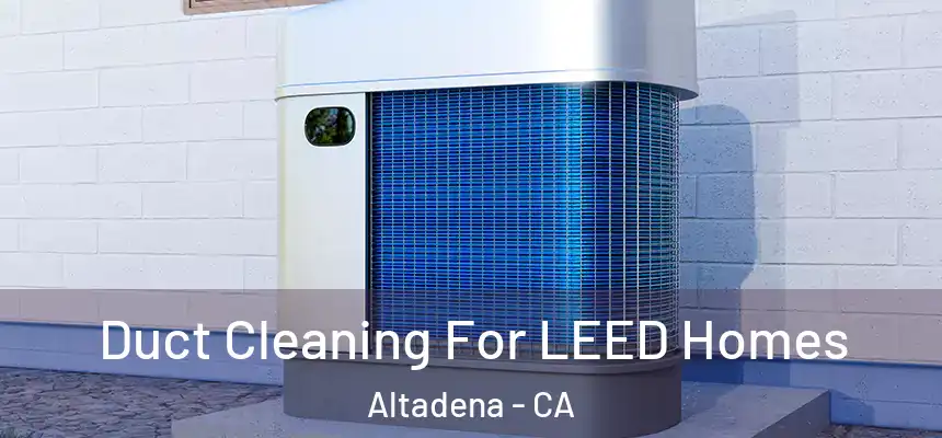  Duct Cleaning For LEED Homes Altadena - CA
