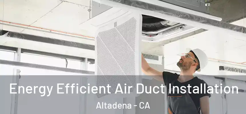 Energy Efficient Air Duct Installation Altadena - CA