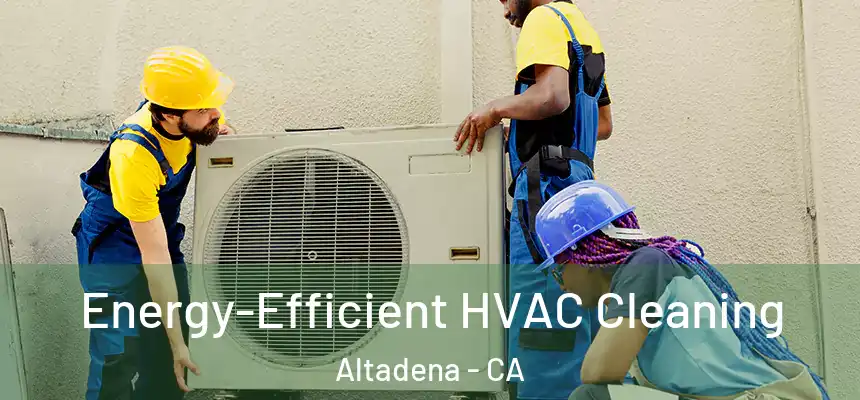 Energy-Efficient HVAC Cleaning Altadena - CA