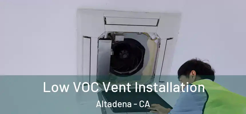  Low VOC Vent Installation Altadena - CA
