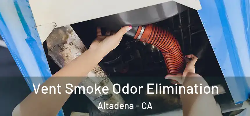  Vent Smoke Odor Elimination Altadena - CA